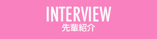 INTERVIEW 先輩紹介